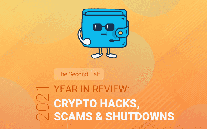 2021 (the second half) In Review: Crypto Hacks, Scams & Shutdowns