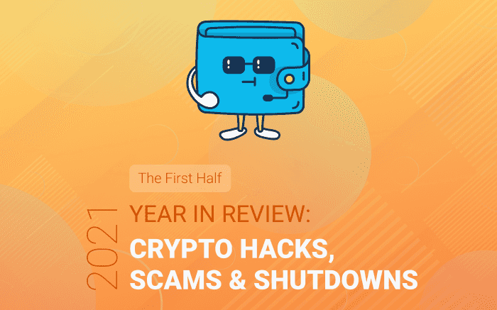 2021 (the first half) In Review: Crypto Hacks, Scams & Shutdowns
